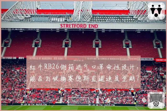红牛RB26侧箱进气口革命性设计，能否打破梅赛德斯直道速度垄断？
