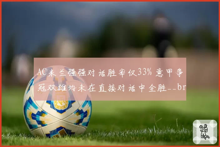 AC米兰强强对话胜率仅33% 意甲争冠双雄均未在直接对话中全胜__br_