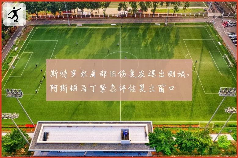 斯特罗尔肩部旧伤复发退出测试，阿斯顿马丁紧急评估复出窗口